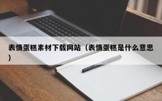 临邑表情蛋糕素材下载网站（表情蛋糕是什么意思）