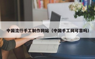 临邑中国流行手工制作网站（中国手工网可靠吗）
